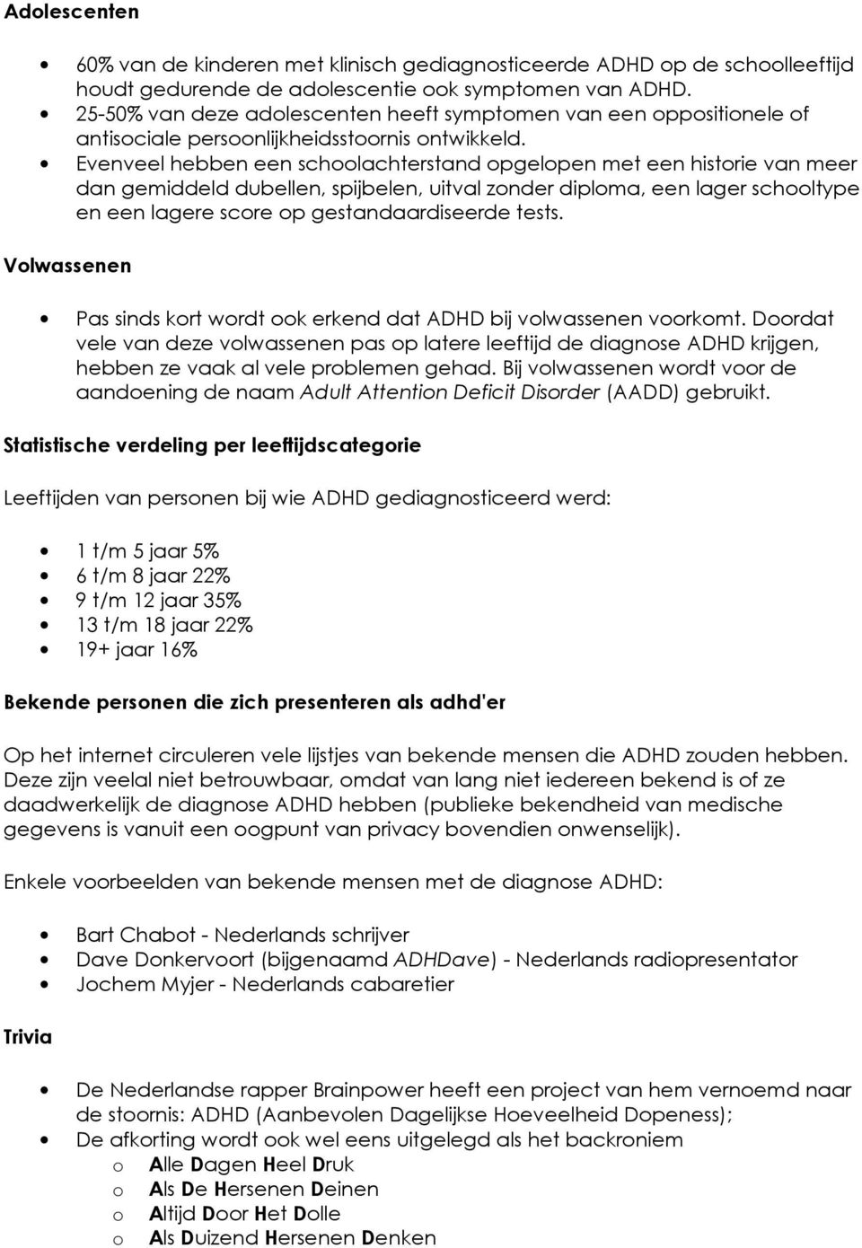 Evenveel hebben een schoolachterstand opgelopen met een historie van meer dan gemiddeld dubellen, spijbelen, uitval zonder diploma, een lager schooltype en een lagere score op gestandaardiseerde