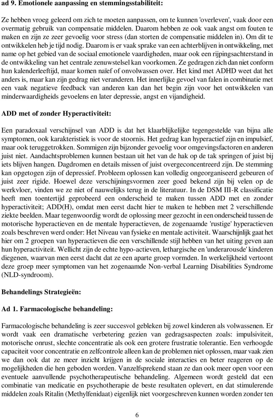 Daarom is er vaak sprake van een achterblijven in ontwikkeling, met name op het gebied van de sociaal emotionele vaardigheden, maar ook een rijpingsachterstand in de ontwikkeling van het centrale