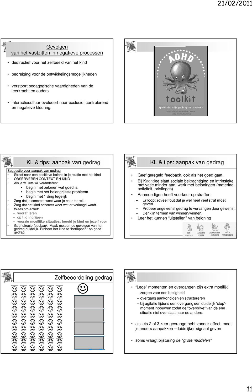 KL & tips: aanpak van gedrag Suggestie voor aanpak van gedrag Streef naar een positieve balans in je relatie met het kind OBSERVEREN CONTEXT EN KIND Als je wil iets wil veranderen: begin met belonen