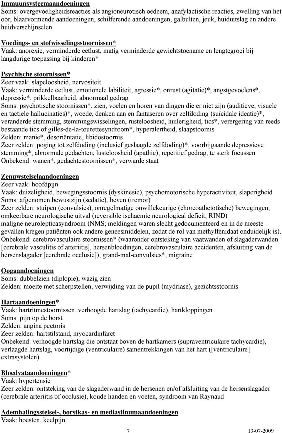 bij kinderen* Psychische stoornissen* Zeer vaak: slapeloosheid, nervositeit Vaak: verminderde eetlust, emotionele labiliteit, agressie*, onrust (agitatie)*, angstgevoelens*, depressie*,