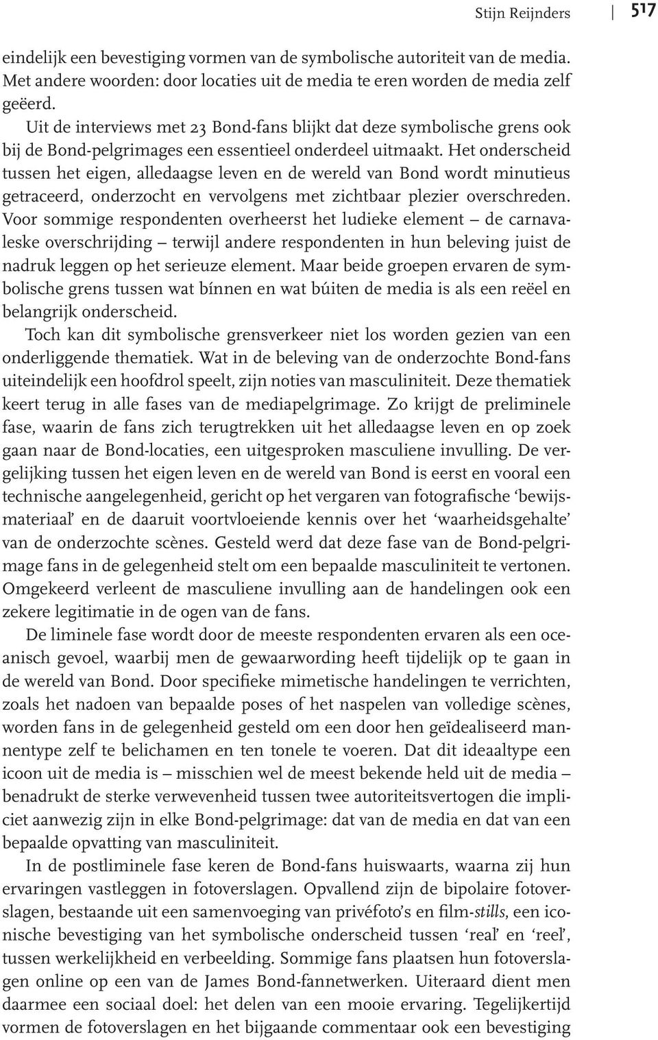 Het onderscheid tussen het eigen, alledaagse leven en de wereld van Bond wordt minutieus getraceerd, onderzocht en vervolgens met zichtbaar plezier overschreden.