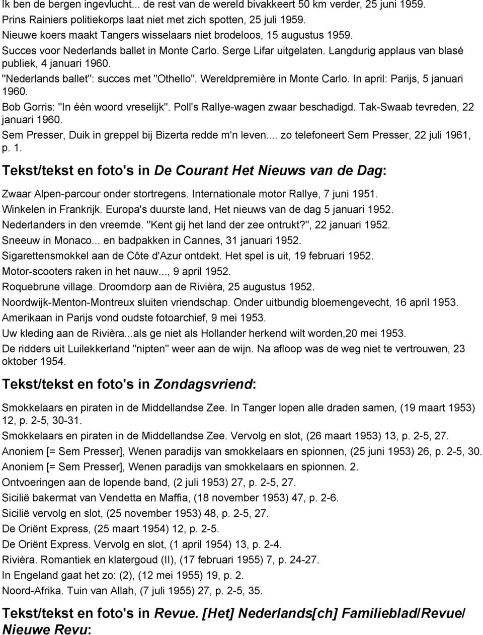 "Nederlands ballet": succes met "Othello". Wereldpremière in Monte Carlo. In april: Parijs, 5 januari 1960. Bob Gorris: "In één woord vreselijk". Poll's Rallye-wagen zwaar beschadigd.