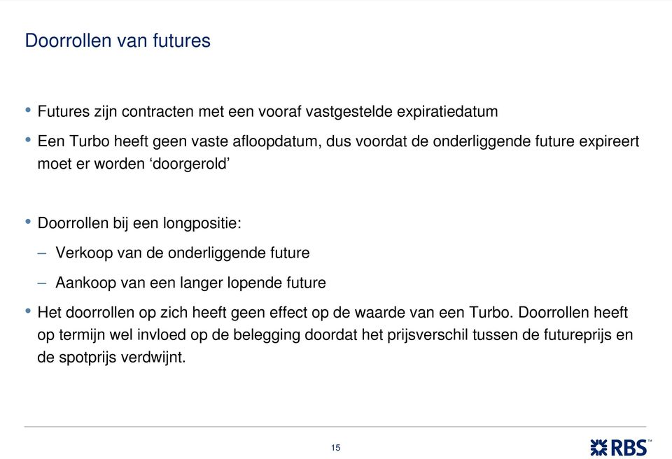 van de onderliggende future Aankoop van een langer lopende future Het doorrollen op zich heeft geen effect op de waarde van een