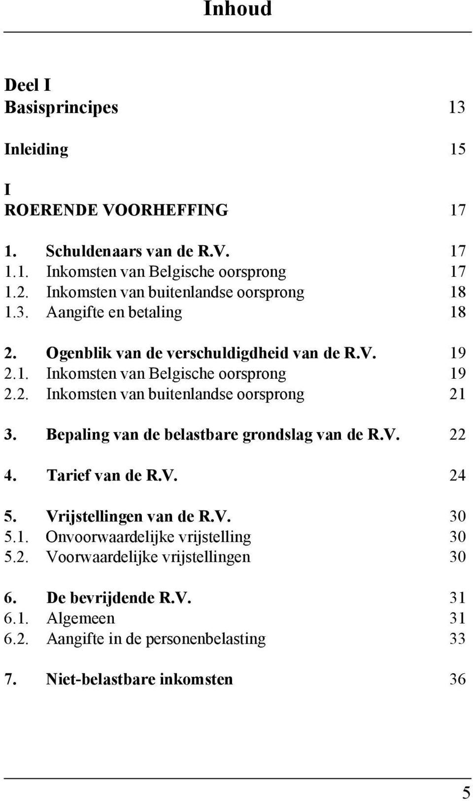 2. Inkomsten van buitenlandse oorsprong 21 3. Bepaling van de belastbare grondslag van de R.V. 22 4. Tarief van de R.V. 24 5. Vrijstellingen van de R.V. 30 5.1. Onvoorwaardelijke vrijstelling 30 5.