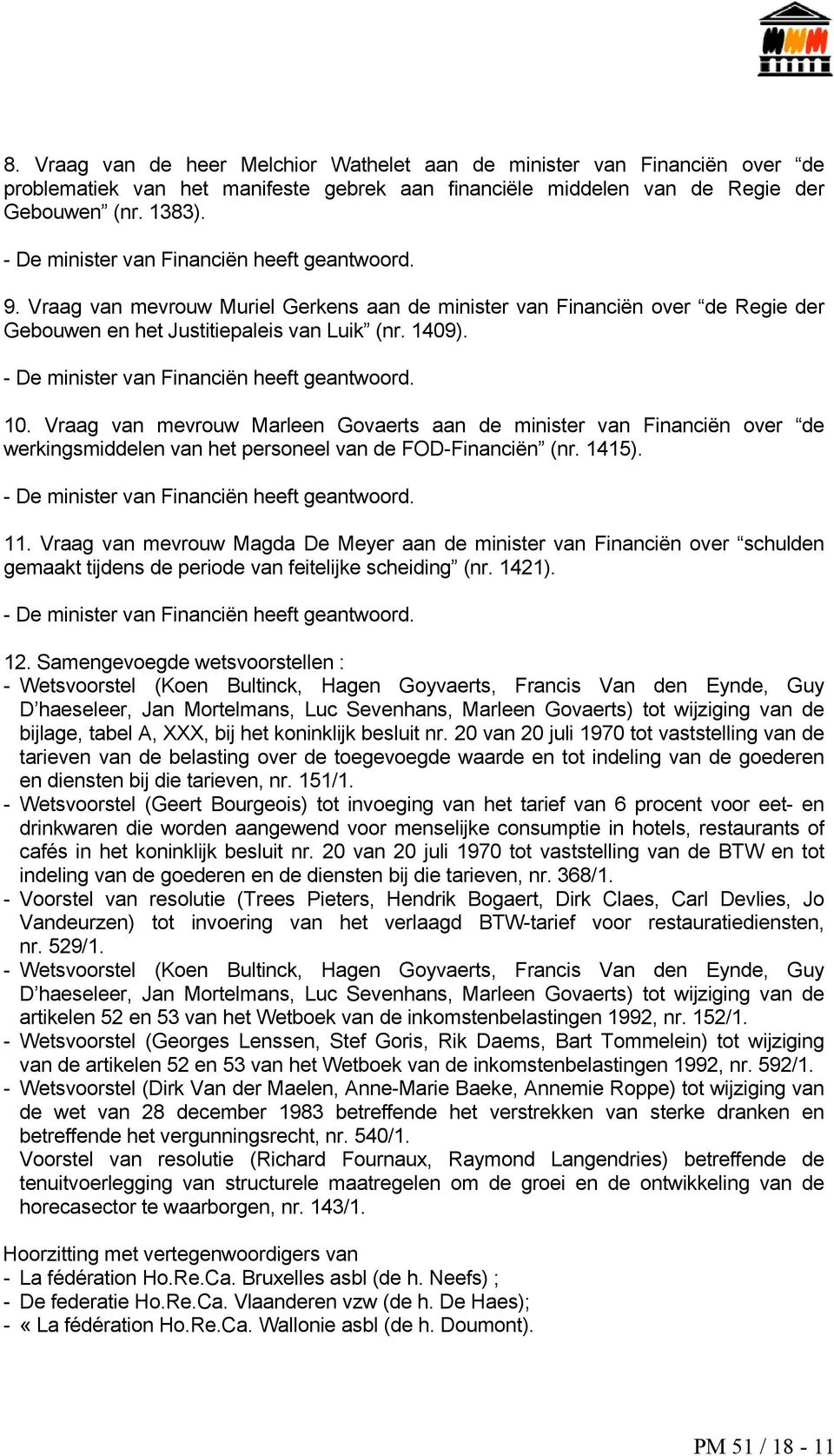 - De minister van Financiën heeft geantwoord. 10. Vraag van mevrouw Marleen Govaerts aan de minister van Financiën over de werkingsmiddelen van het personeel van de FOD-Financiën (nr. 1415).