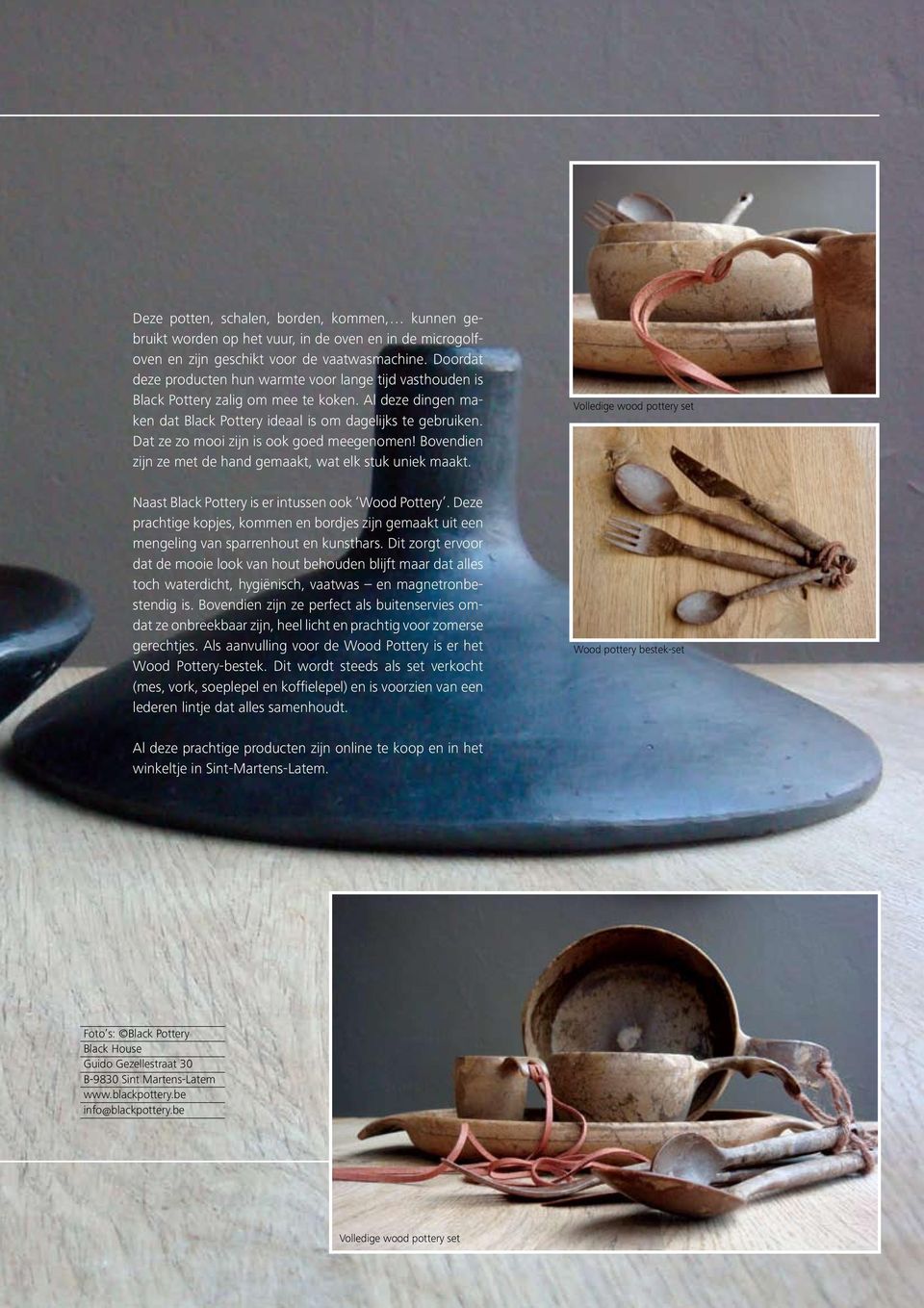 Dat ze zo mooi zijn is ook goed meegenomen! Bovendien zijn ze met de hand gemaakt, wat elk stuk uniek maakt. Volledige wood pottery set Naast Black Pottery is er intussen ook Wood Pottery.