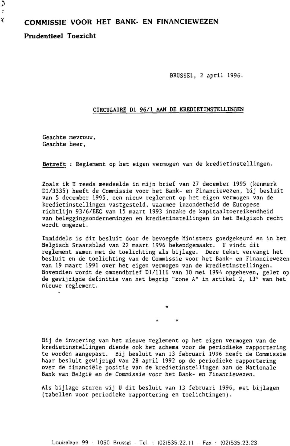 Zoals ik U reeds meedeelde in mijn brief van 27 december 1995 (kenmerk D1/3335) heeft de Commissie voor het Bank- en Financiewezen, bij besluit van 5 december 1995, een nieuw reglement op het eigen