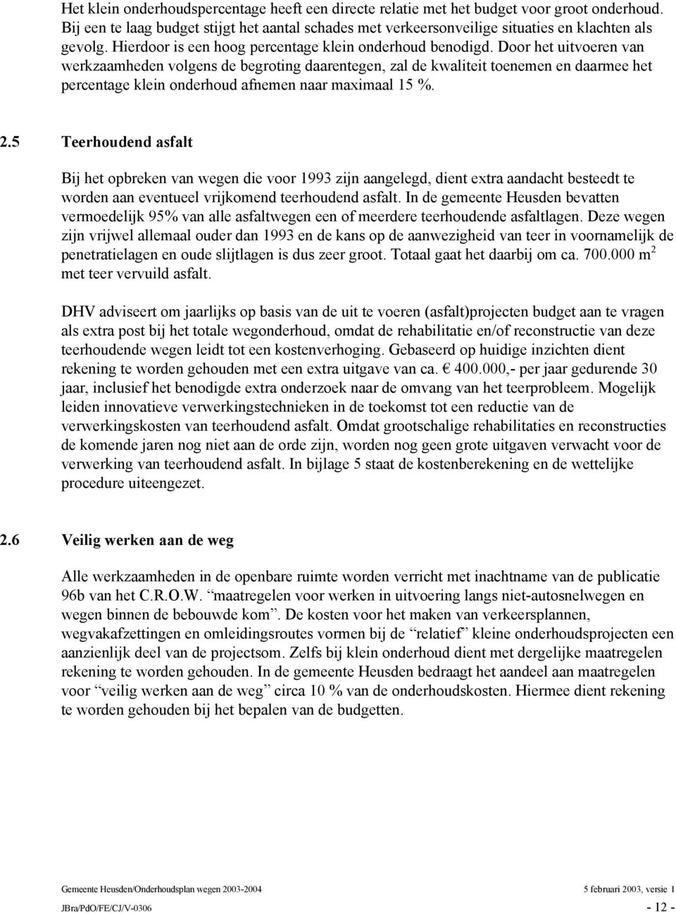 Door het uitvoeren van werkzaamheden volgens de begroting daarentegen, zal de kwaliteit toenemen en daarmee het percentage klein onderhoud afnemen naar maximaal 15 %. 2.