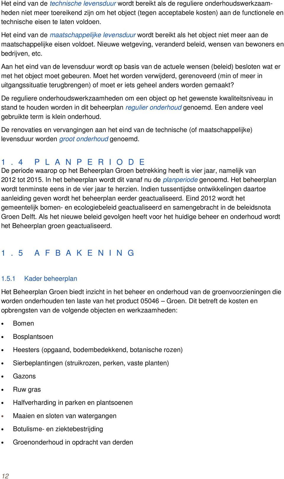 Nieuwe wetgeving, veranderd beleid, wensen van bewoners en bedrijven, etc. Aan het eind van de levensduur wordt op basis van de actuele wensen (beleid) besloten wat er met het object moet gebeuren.