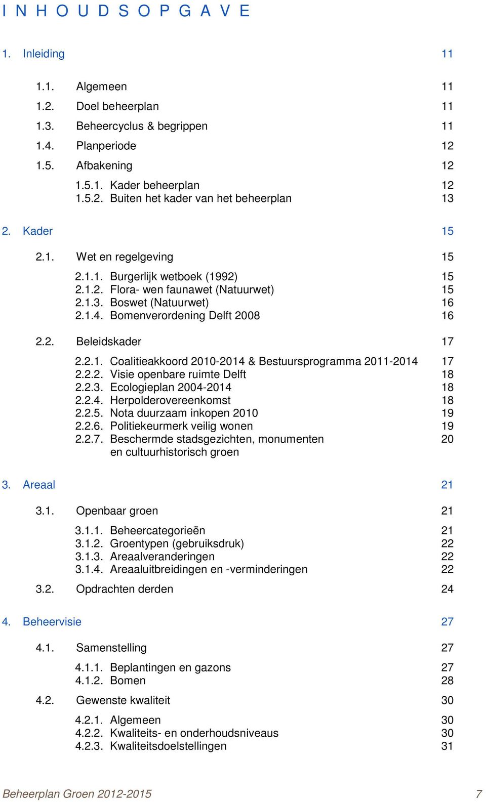 2.1. Coalitieakkoord 2010-2014 & Bestuursprogramma 2011-2014 17 2.2.2. Visie openbare ruimte Delft 18 2.2.3. Ecologieplan 2004-2014 18 2.2.4. Herpolderovereenkomst 18 2.2.5.