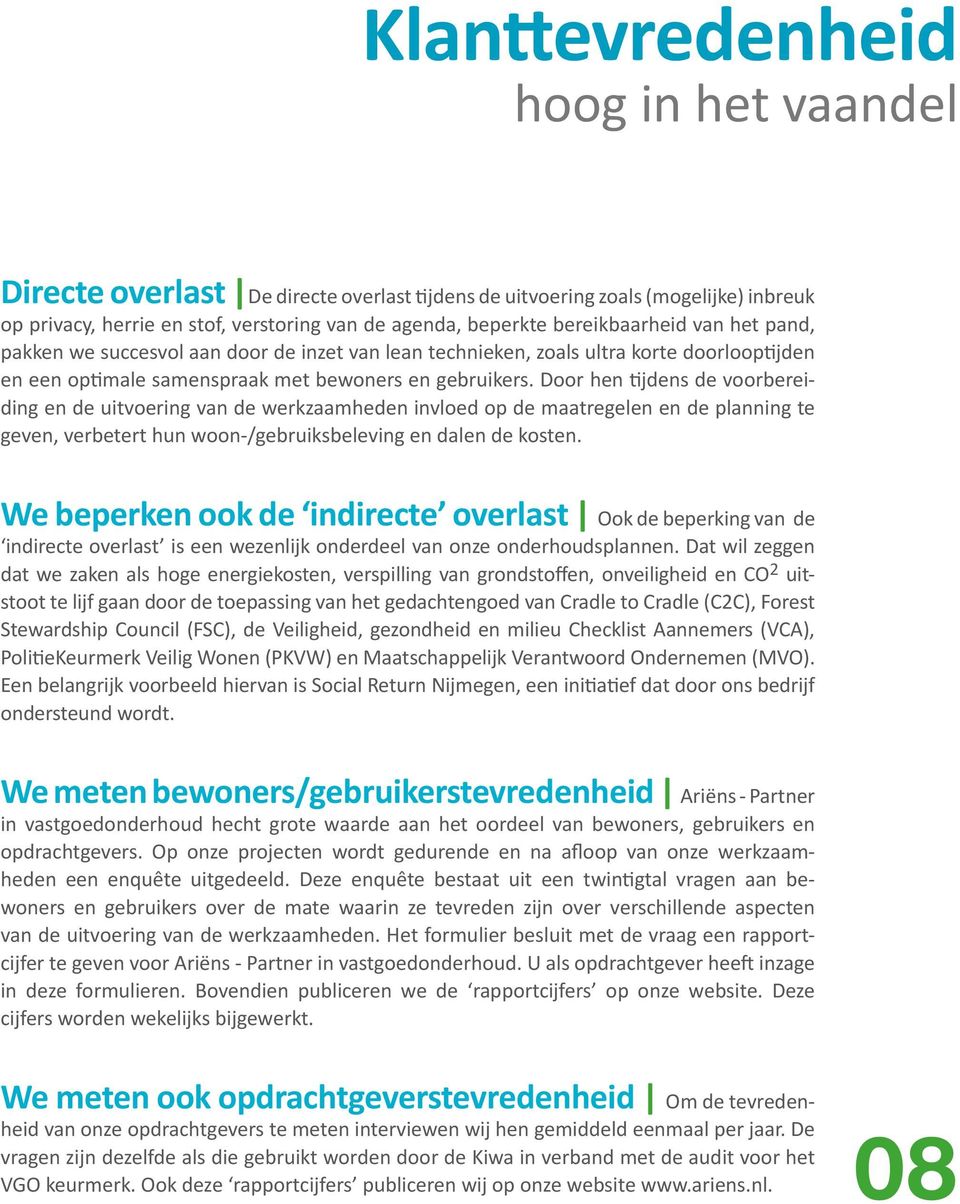 Door hen tijdens de voorbereiding en de uitvoering van de werkzaamheden invloed op de maatregelen en de planning te geven, verbetert hun woon-/gebruiksbeleving en dalen de kosten.