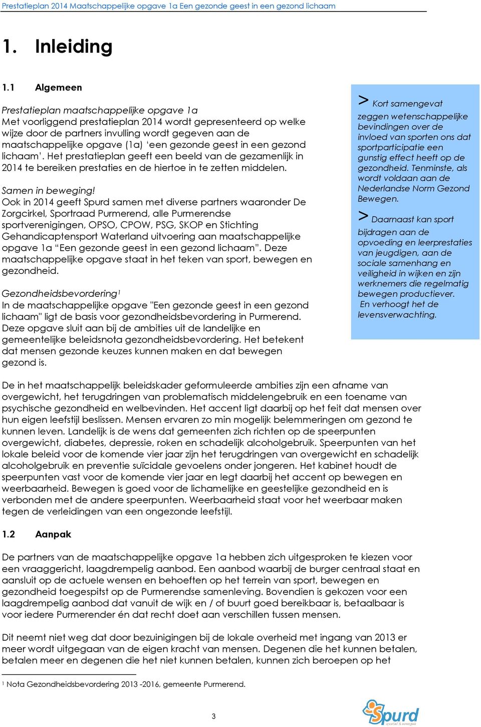 een gezonde geest in een gezond lichaam. Het prestatieplan geeft een beeld van de gezamenlijk in 2014 te bereiken prestaties en de hiertoe in te zetten middelen. Samen in beweging!