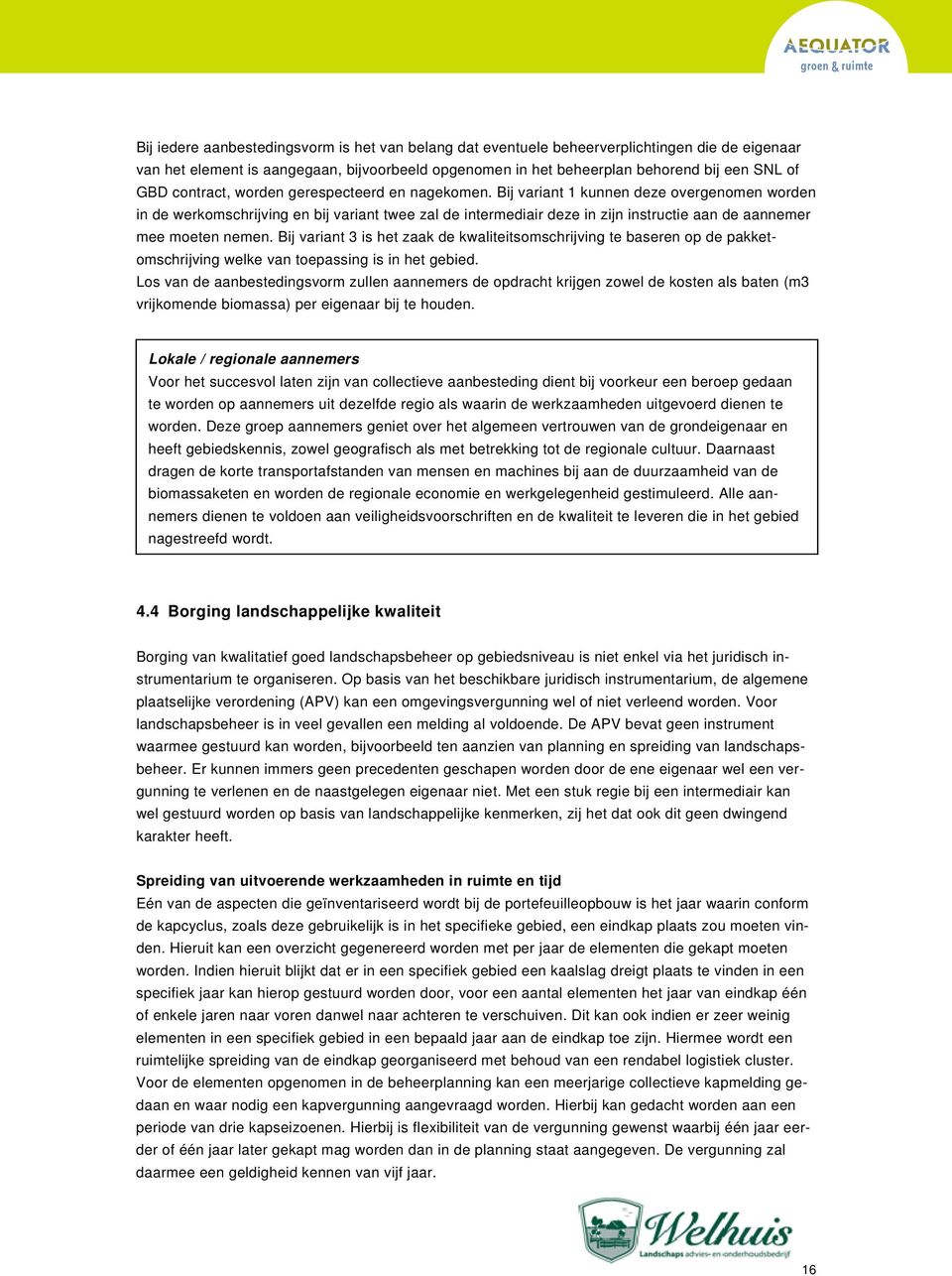 Bij variant 1 kunnen deze overgenomen worden in de werkomschrijving en bij variant twee zal de intermediair deze in zijn instructie aan de aannemer mee moeten nemen.