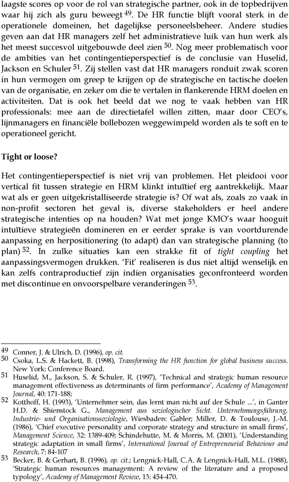 Andere studies geven aan dat HR managers zelf het administratieve luik van hun werk als het meest succesvol uitgebouwde deel zien 50.