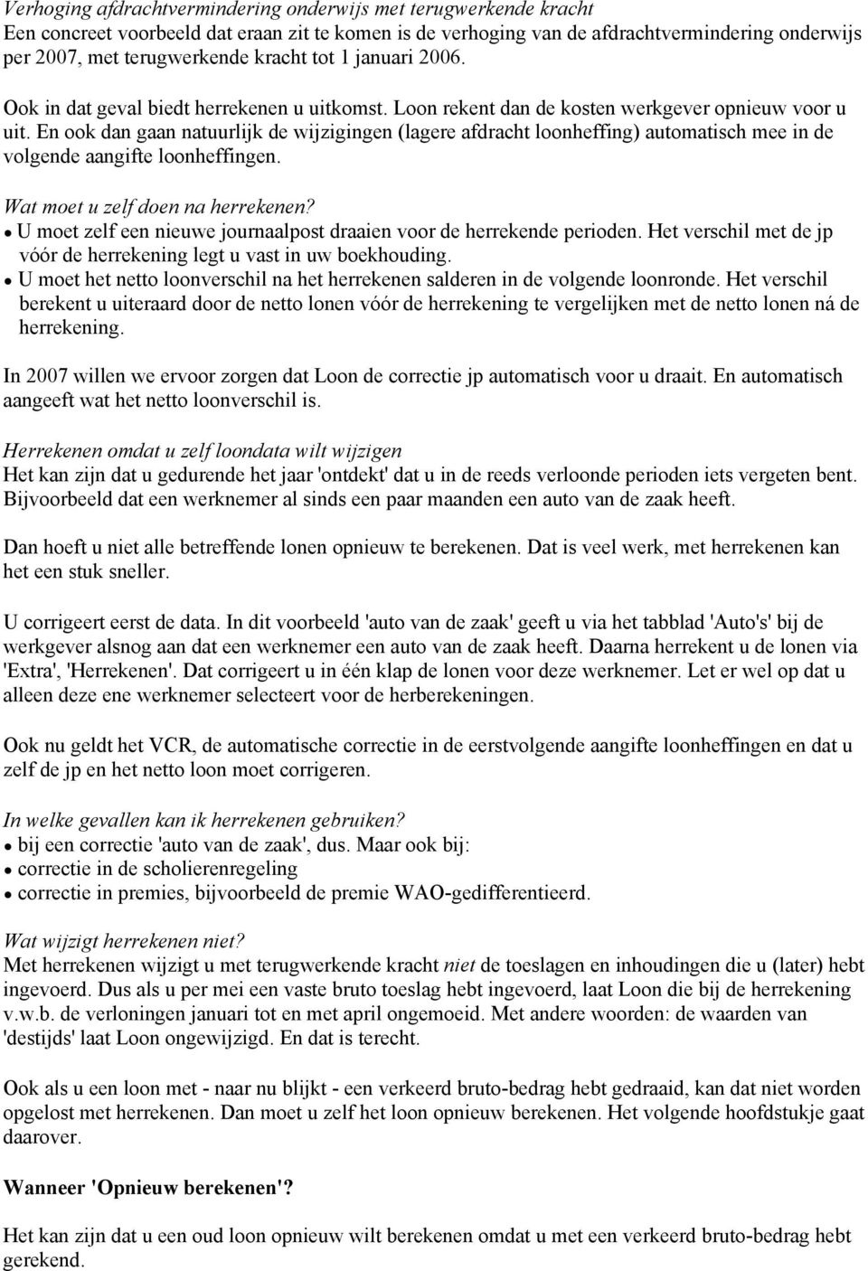 En ook dan gaan natuurlijk de wijzigingen (lagere afdracht loonheffing) automatisch mee in de volgende aangifte loonheffingen. Wat moet u zelf doen na herrekenen?