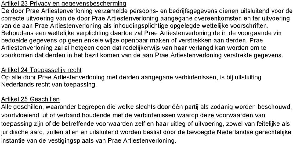 Behoudens een wettelijke verplichting daartoe zal Prae Artiestenverloning de in de voorgaande zin bedoelde gegevens op geen enkele wijze openbaar maken of verstrekken aan derden.