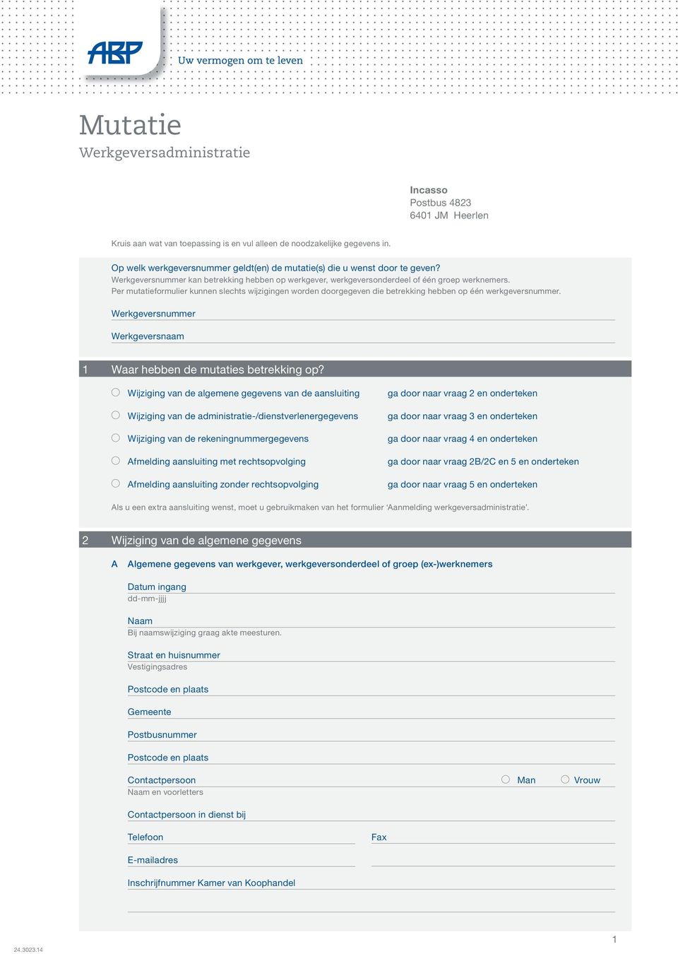 Per mutatieformulier kunnen slechts wijzigingen worden doorgegeven die betrekking hebben op één werkgeversnummer. Werkgeversnummer Werkgeversnaam 1 Waar hebben de mutaties betrekking op?