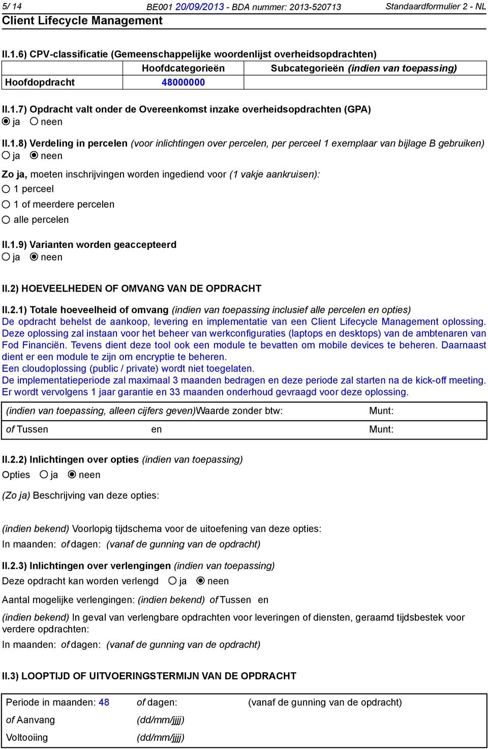 moeten inschrijvingen worden ingediend voor (1 vakje aankruisen): 1 perceel 1 of meerdere percelen alle percelen II.1.9) Varianten worden geaccepteerd II.2) HOEVEELHEDEN OF OMVANG VAN DE OPDRACHT II.