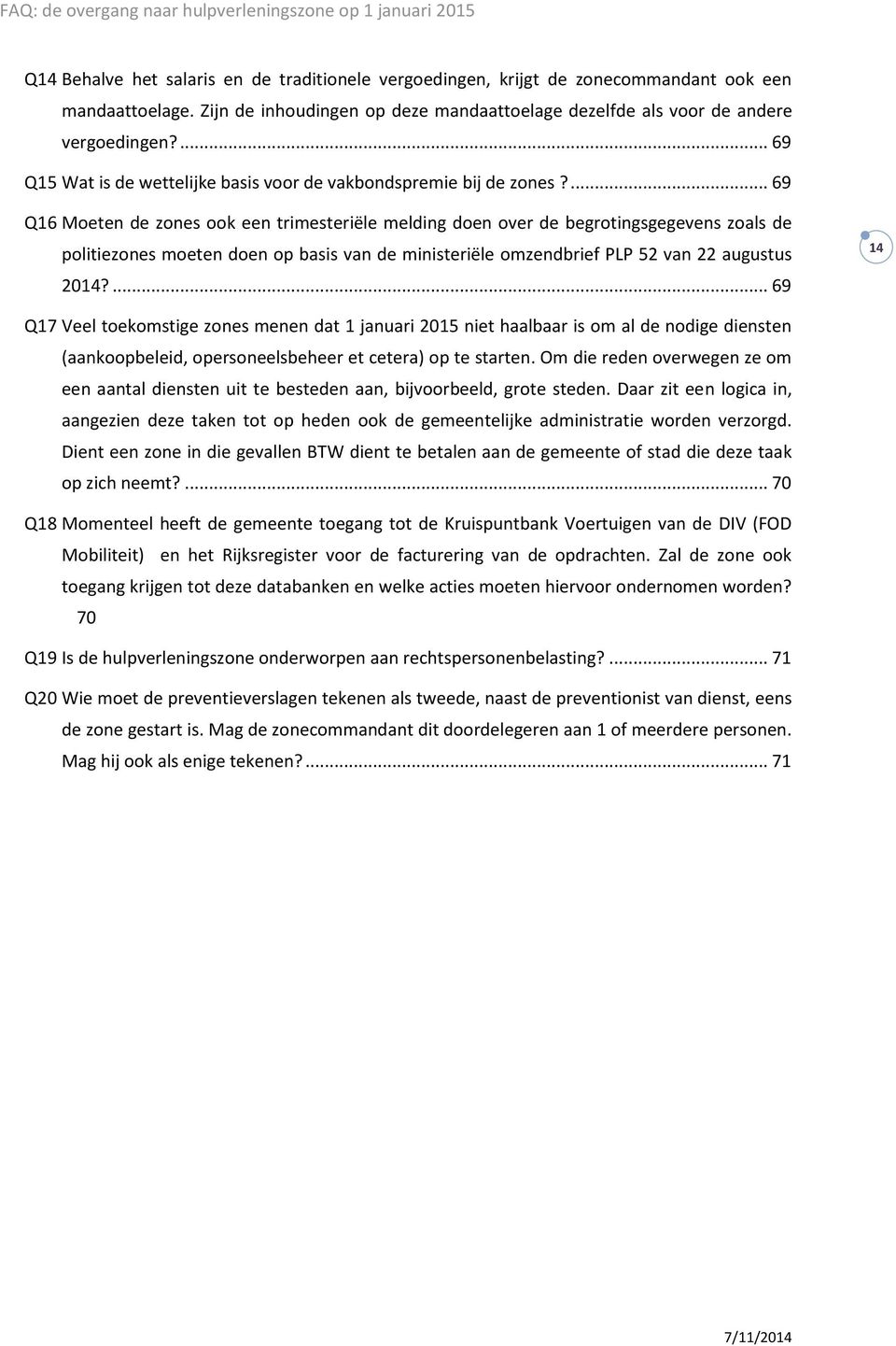 ... 69 Q16 Moeten de zones ook een trimesteriële melding doen over de begrotingsgegevens zoals de politiezones moeten doen op basis van de ministeriële omzendbrief PLP 52 van 22 augustus 2014?