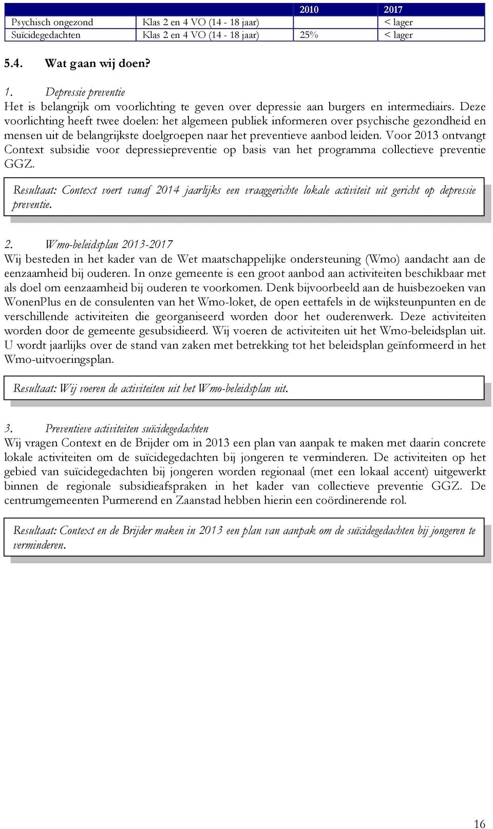 Deze voorlichting heeft twee doelen: het algemeen publiek informeren over psychische gezondheid en mensen uit de belangrijkste doelgroepen naar het preventieve aanbod leiden.