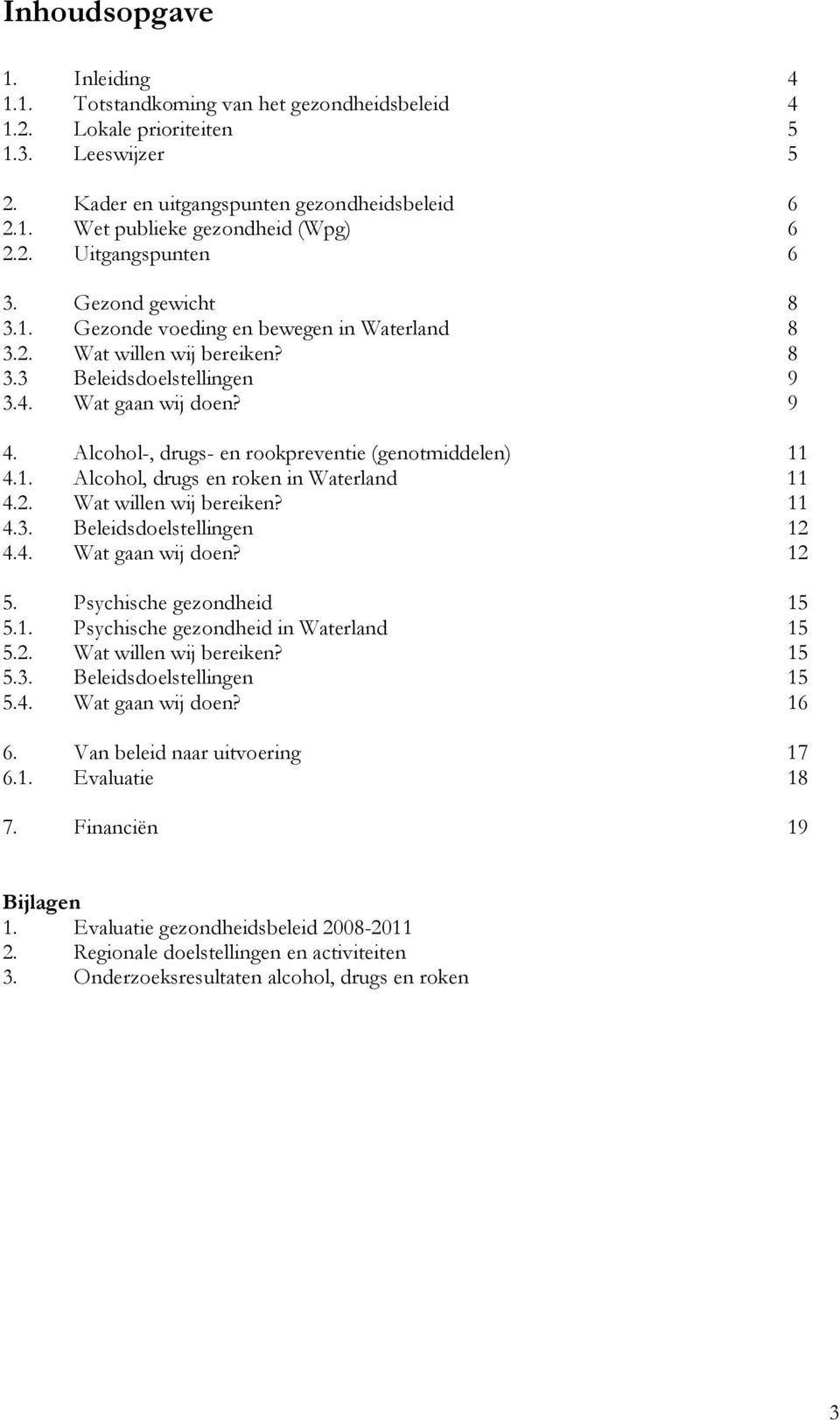 Alcohol-, drugs- en rookpreventie (genotmiddelen) 11 4.1. Alcohol, drugs en roken in Waterland 11 4.2. Wat willen wij bereiken? 11 4.3. Beleidsdoelstellingen 12 4.4. Wat gaan wij doen? 12 5.