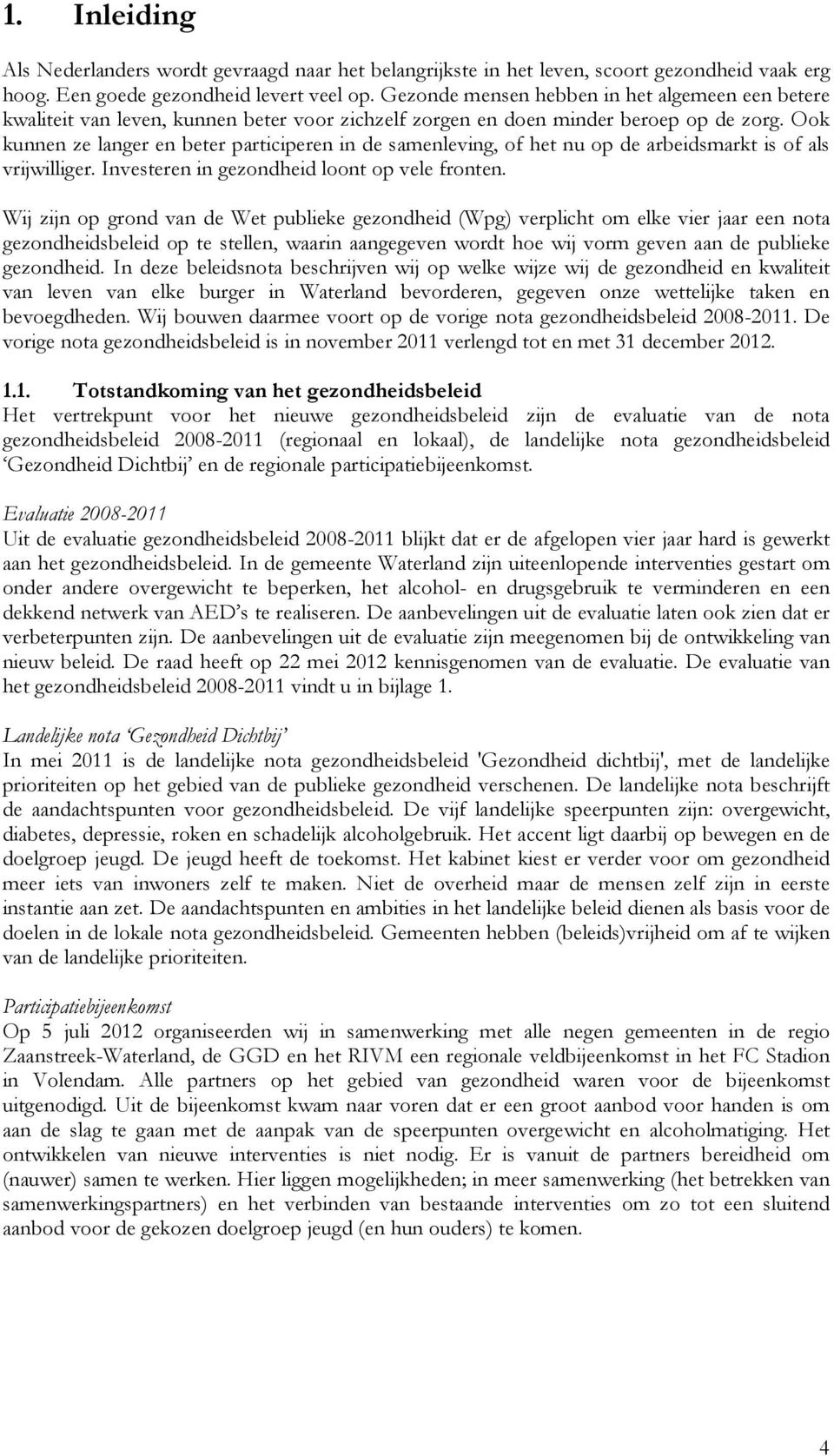 Ook kunnen ze langer en beter participeren in de samenleving, of het nu op de arbeidsmarkt is of als vrijwilliger. Investeren in gezondheid loont op vele fronten.