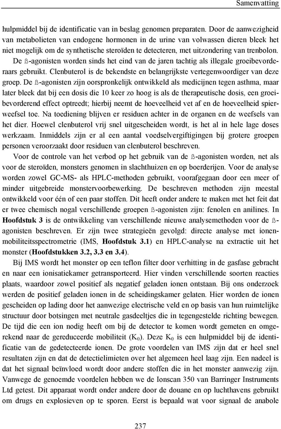 De ß-agonisten worden sinds het eind van de jaren tachtig als illegale groeibevorderaars gebruikt. Clenbuterol is de bekendste en belangrijkste vertegenwoordiger van deze groep.