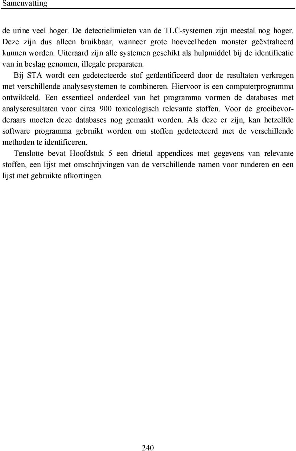 Bij STA wordt een gedetecteerde stof geïdentificeerd door de resultaten verkregen met verschillende analysesystemen te combineren. Hiervoor is een computerprogramma ontwikkeld.