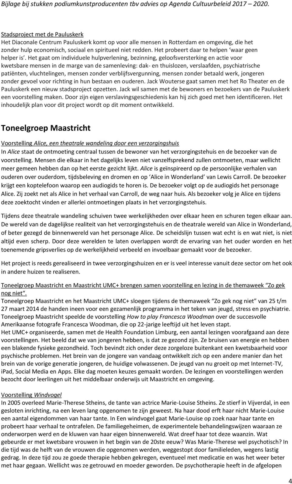 Het gaat om individuele hulpverlening, bezinning, geloofsversterking en actie voor kwetsbare mensen in de marge van de samenleving: dak- en thuislozen, verslaafden, psychiatrische patiënten,