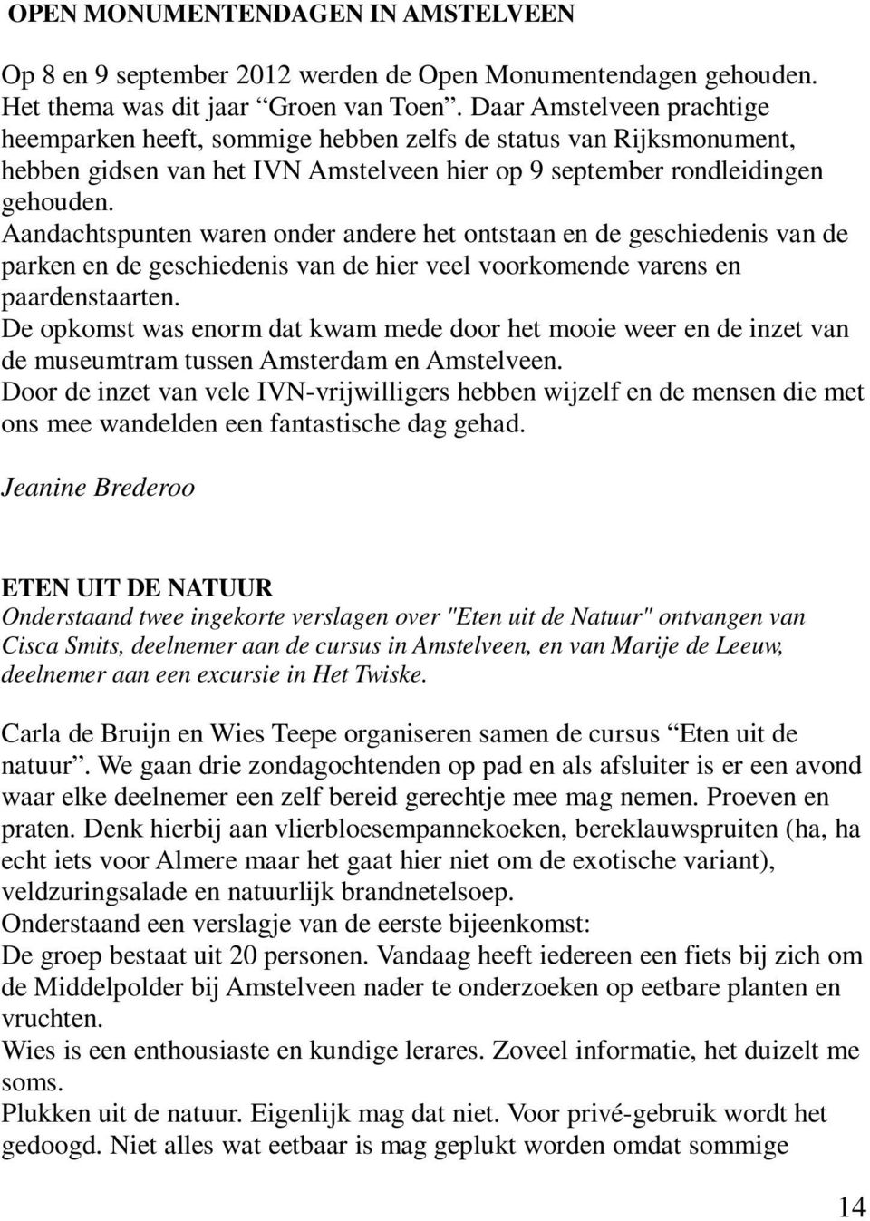 Aandachtspunten waren onder andere het ontstaan en de geschiedenis van de parken en de geschiedenis van de hier veel voorkomende varens en paardenstaarten.