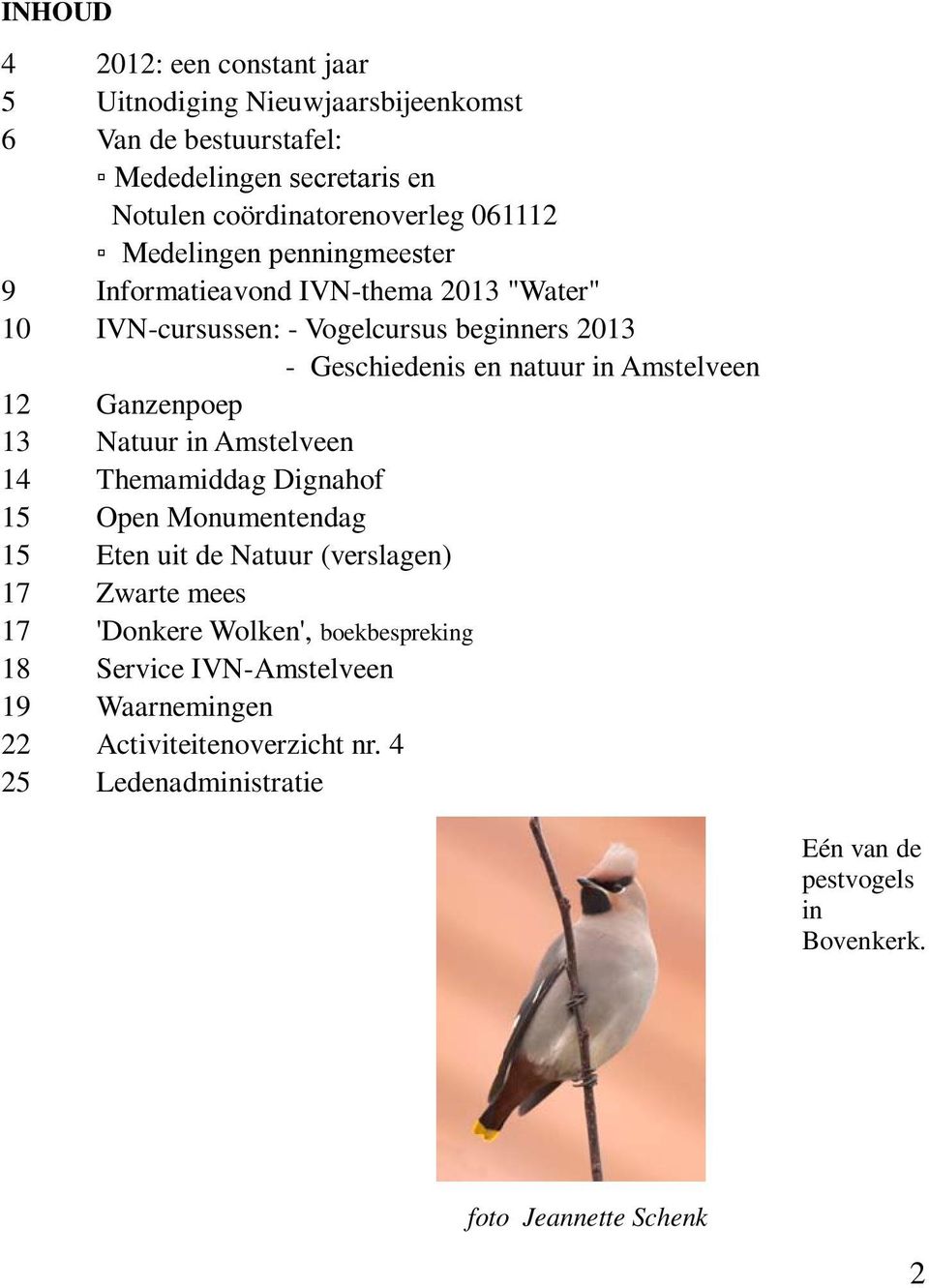 Ganzenpoep 13 Natuur in Amstelveen 14 Themamiddag Dignahof 15 Open Monumentendag 15 Eten uit de Natuur (verslagen) 17 Zwarte mees 17 'Donkere Wolken',