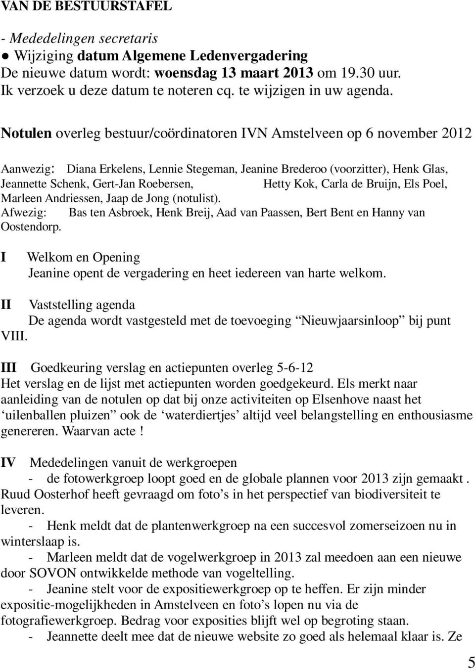 Notulen overleg bestuur/coördinatoren IVN Amstelveen op 6 november 2012 Aanwezig: Diana Erkelens, Lennie Stegeman, Jeanine Brederoo (voorzitter), Henk Glas, Jeannette Schenk, Gert-Jan Roebersen,