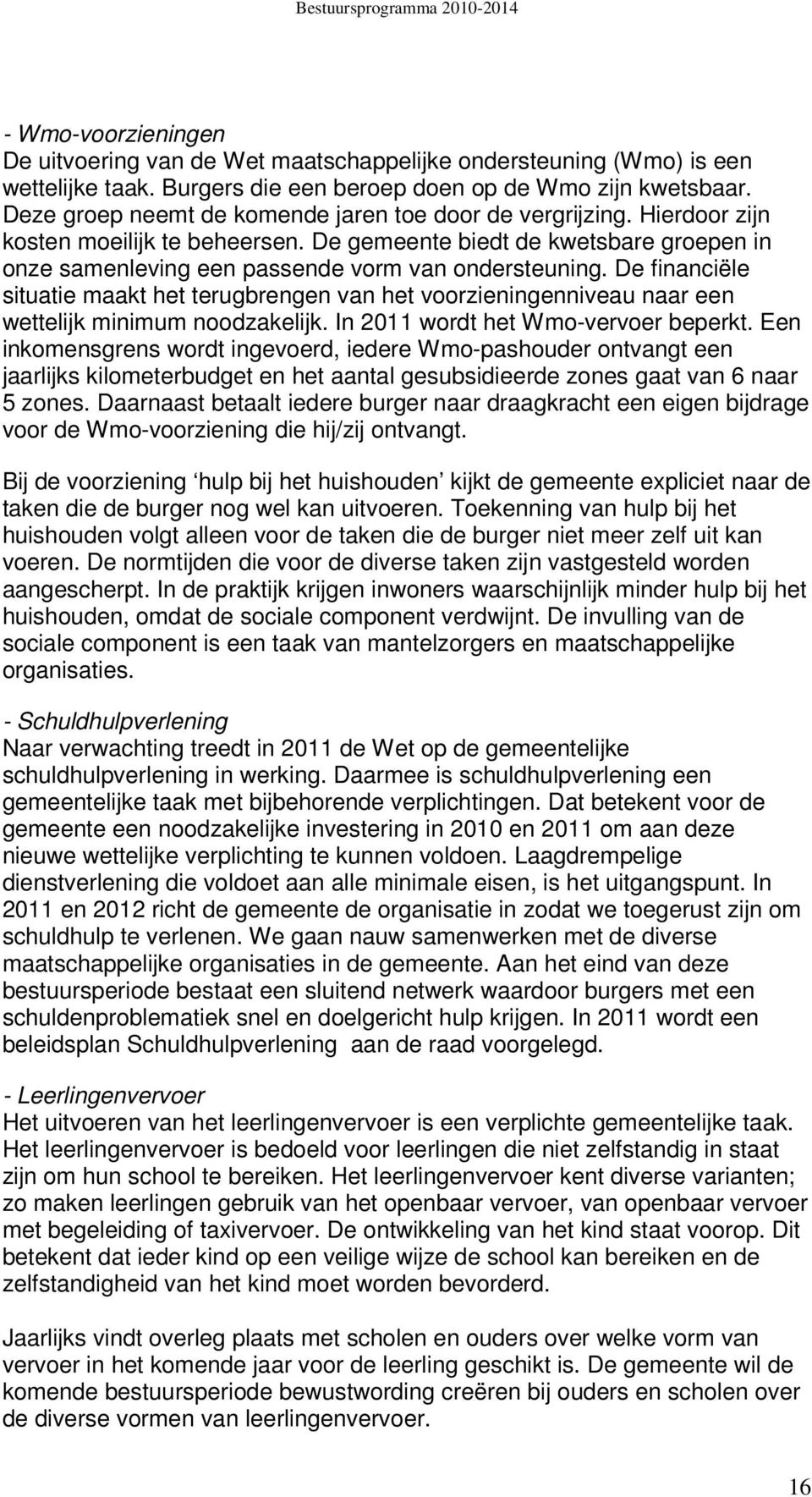 De financiële situatie maakt het terugbrengen van het voorzieningenniveau naar een wettelijk minimum noodzakelijk. In 2011 wordt het Wmo-vervoer beperkt.