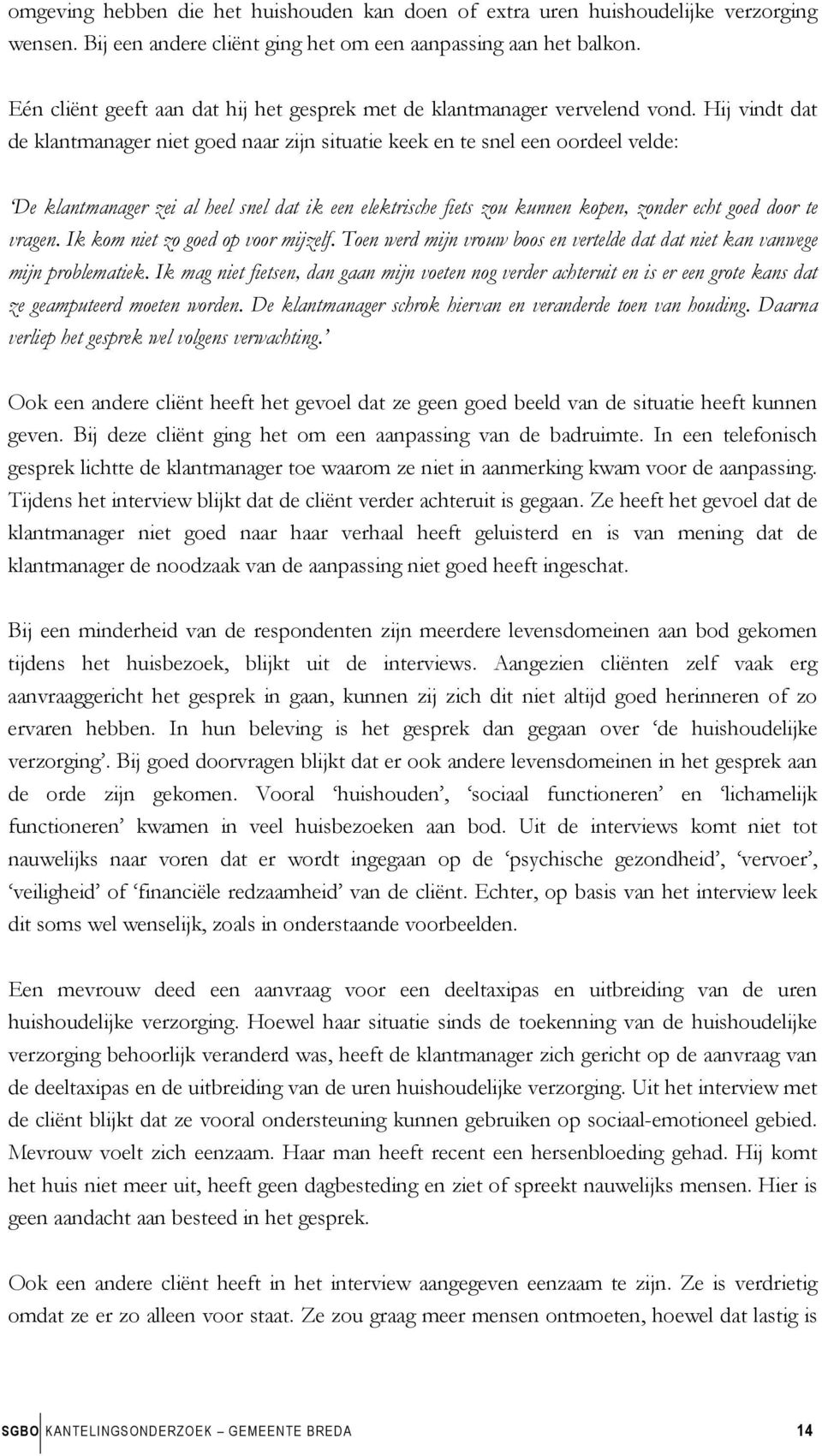 Hij vindt dat de klantmanager niet goed naar zijn situatie keek en te snel een oordeel velde: De klantmanager zei al heel snel dat ik een elektrische fiets zou kunnen kopen, zonder echt goed door te