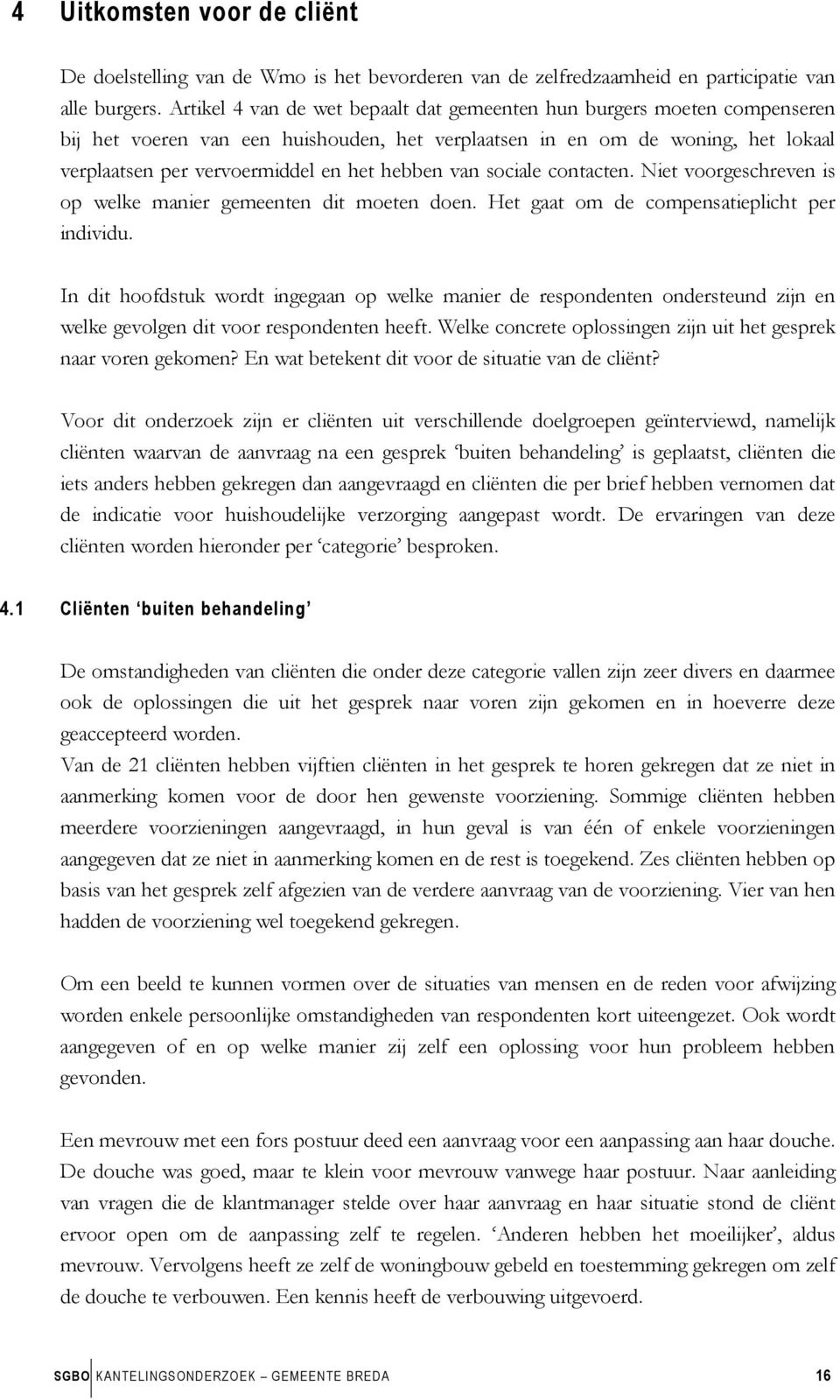 van sociale contacten. Niet voorgeschreven is op welke manier gemeenten dit moeten doen. Het gaat om de compensatieplicht per individu.