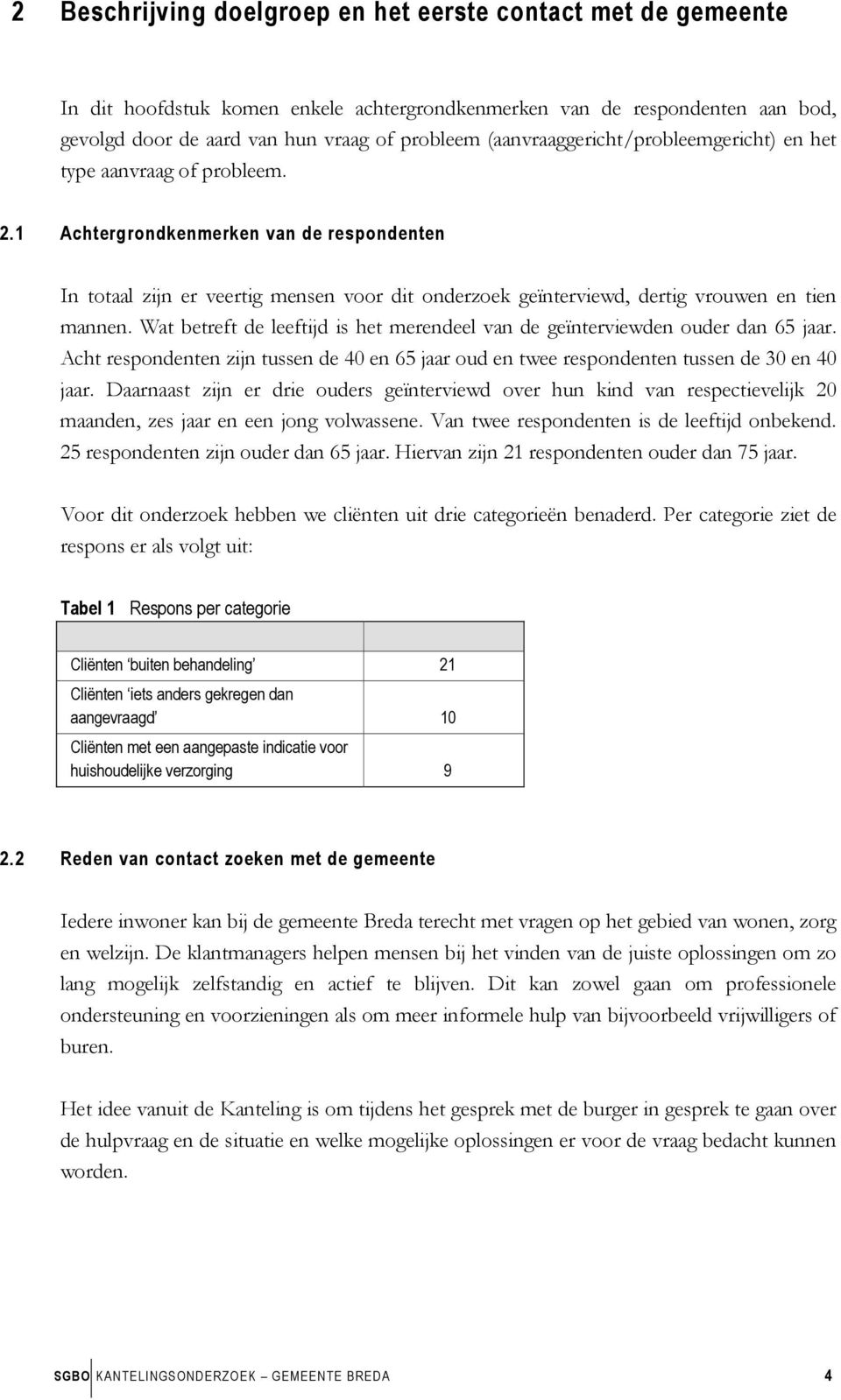 1 Achtergrondkenmerken van de respondenten In totaal zijn er veertig mensen voor dit onderzoek geïnterviewd, dertig vrouwen en tien mannen.