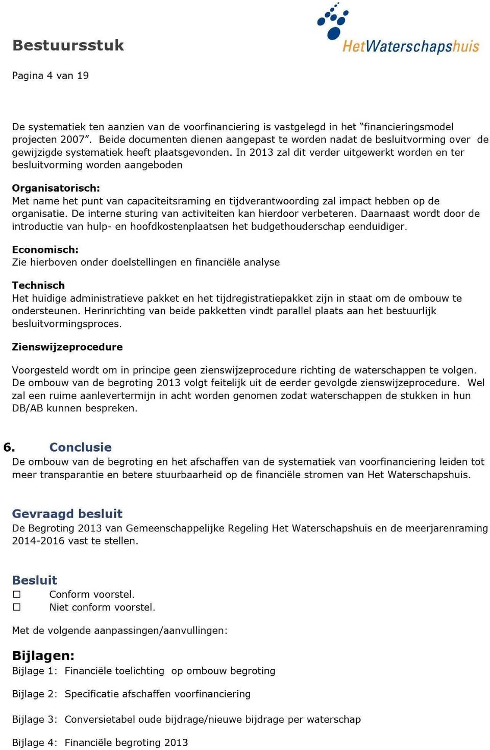 In 2013 zal dit verder uitgewerkt worden en ter besluitvorming worden aangeboden Organisatorisch: Met name het punt van capaciteitsraming en tijdverantwoording zal impact hebben op de organisatie.