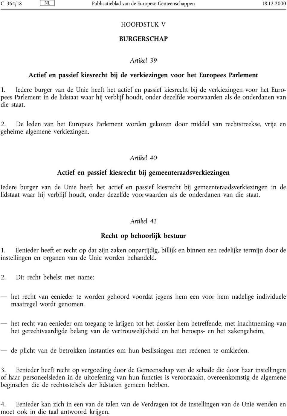 van die staat. 2. De leden van het Europees Parlement worden gekozen door middel van rechtstreekse, vrije en geheime algemene verkiezingen.