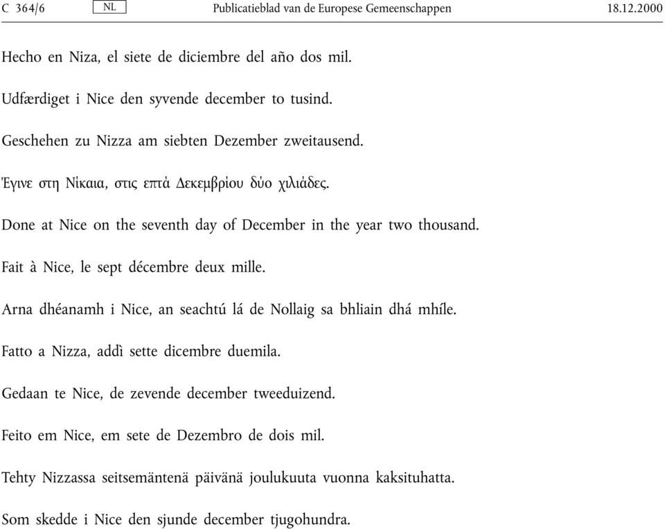 Fait à Nice, le sept døcembre deux mille. Arna dhøanamh i Nice, an seachtœ læ de Nollaig sa bhliain dhæ mhíle. Fatto a Nizza, addì sette dicembre duemila.