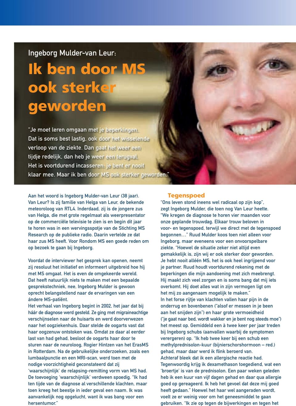 Aan het woord is Ingeborg Mulder-van Leur (38 jaar). Van Leur? Is zij familie van Helga van Leur, de bekende meteoroloog van RTL4.
