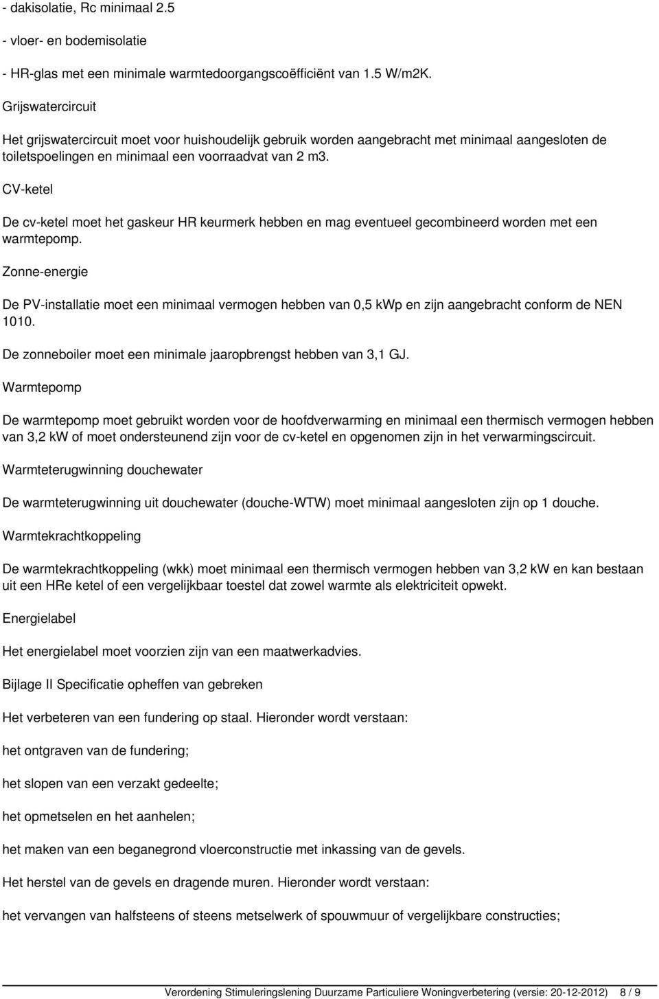 CV-ketel De cv-ketel moet het gaskeur HR keurmerk hebben en mag eventueel gecombineerd worden met een warmtepomp.