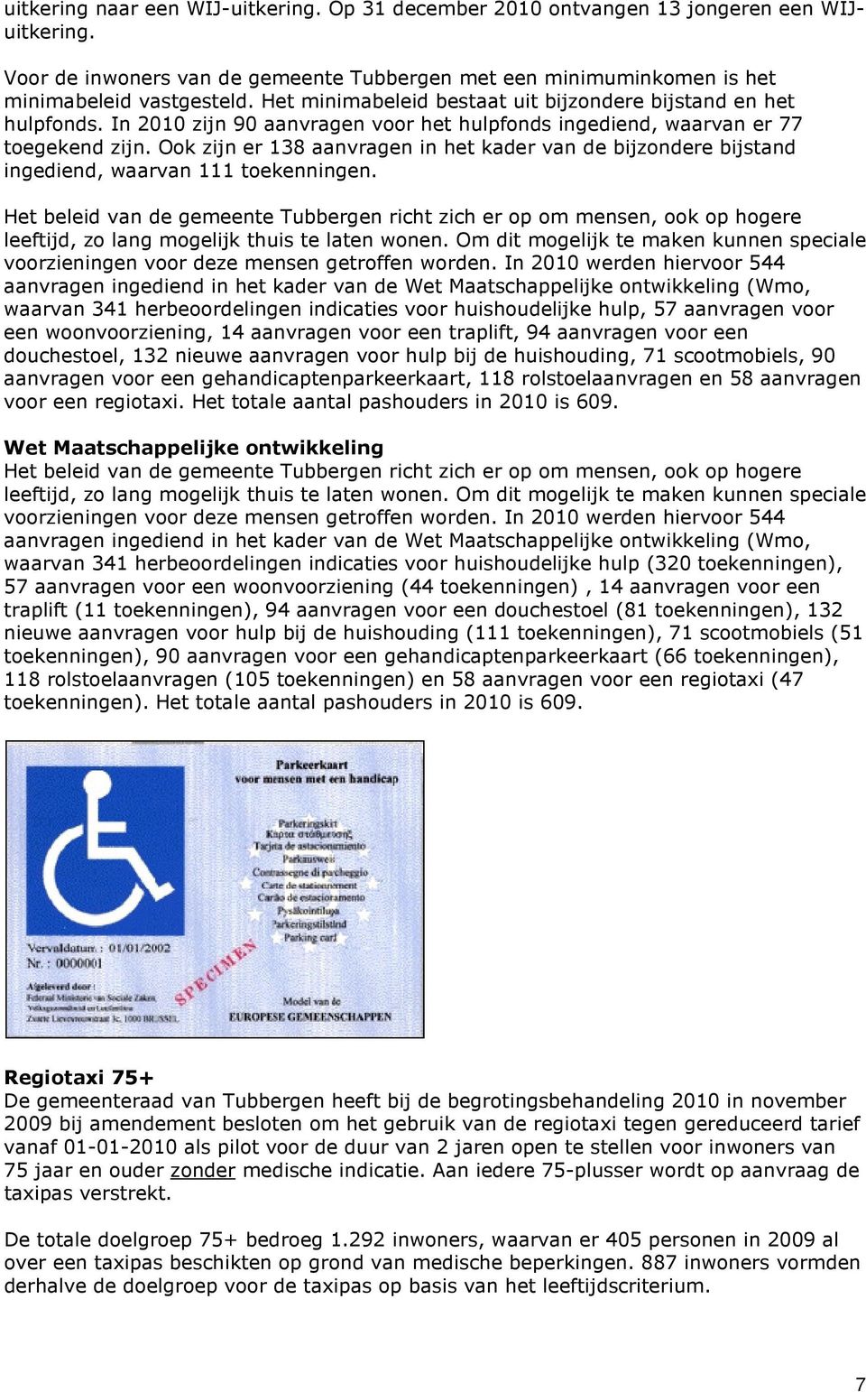 Ook zijn er 138 aanvragen in het kader van de bijzondere bijstand ingediend, waarvan 111 toekenningen.