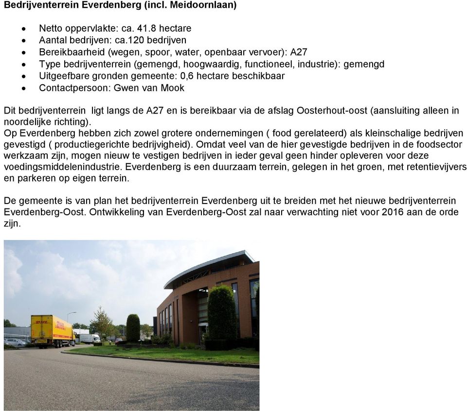 beschikbaar Dit bedrijventerrein ligt langs de A27 en is bereikbaar via de afslag Oosterhout-oost (aansluiting alleen in noordelijke richting).