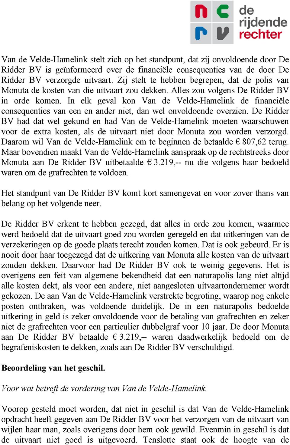 In elk geval kon Van de Velde-Hamelink de financiële consequenties van een en ander niet, dan wel onvoldoende overzien.
