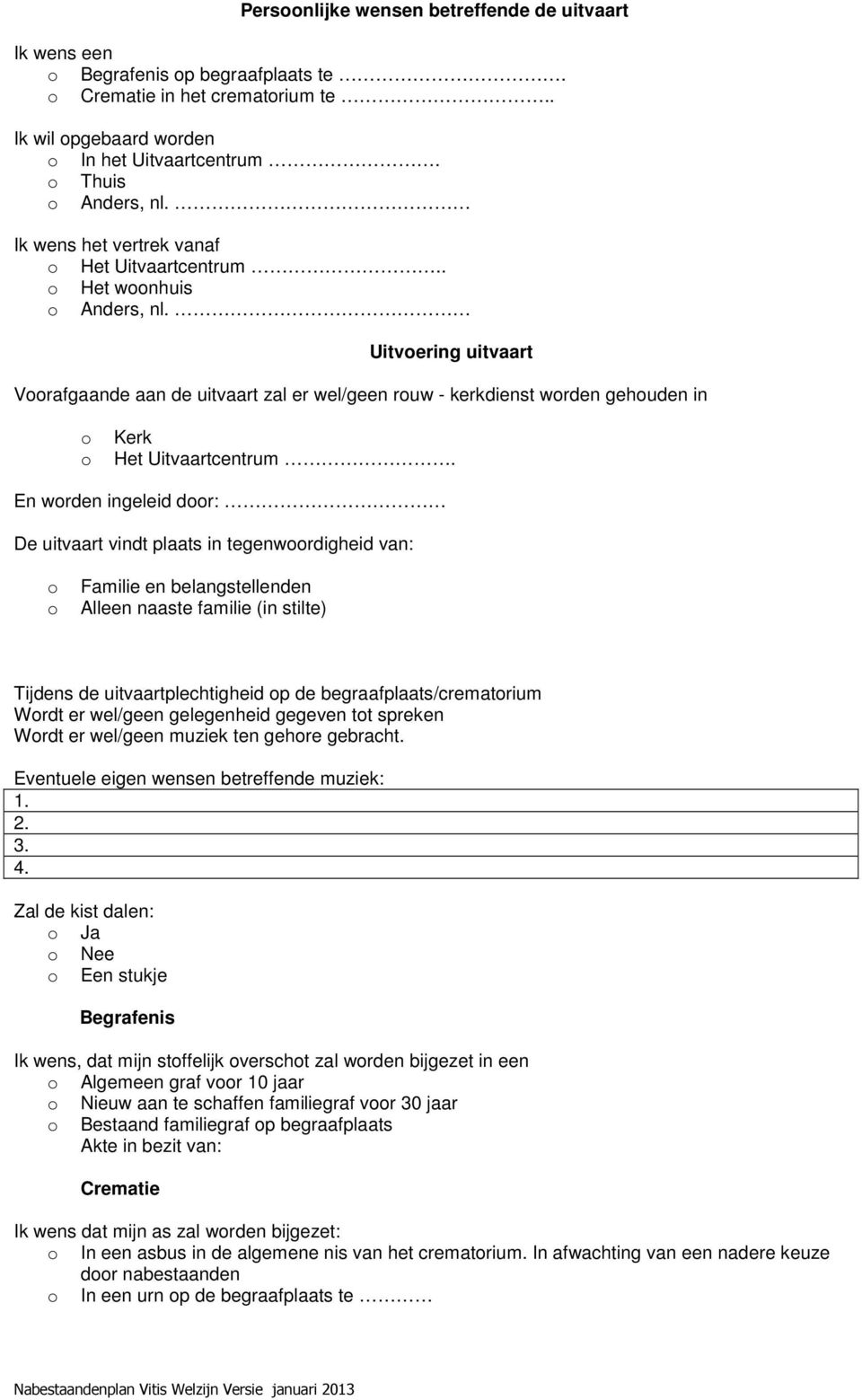 Uitvoering uitvaart Voorafgaande aan de uitvaart zal er wel/geen rouw - kerkdienst worden gehouden in o o Kerk Het Uitvaartcentrum.