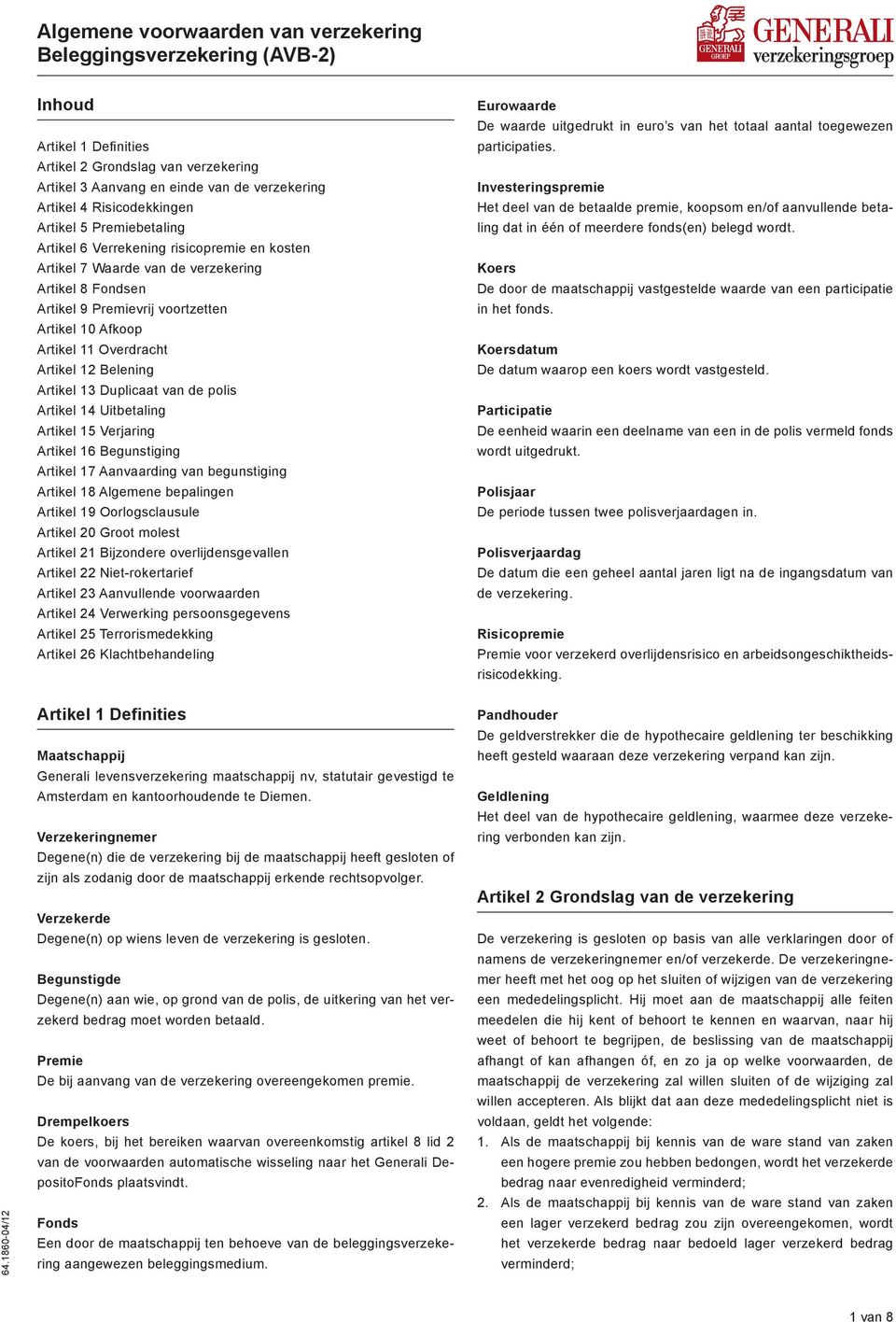 11 Overdracht Artikel 12 Belening Artikel 13 Duplicaat van de polis Artikel 14 Uitbetaling Artikel 15 Verjaring Artikel 16 Begunstiging Artikel 17 Aanvaarding van begunstiging Artikel 18 Algemene