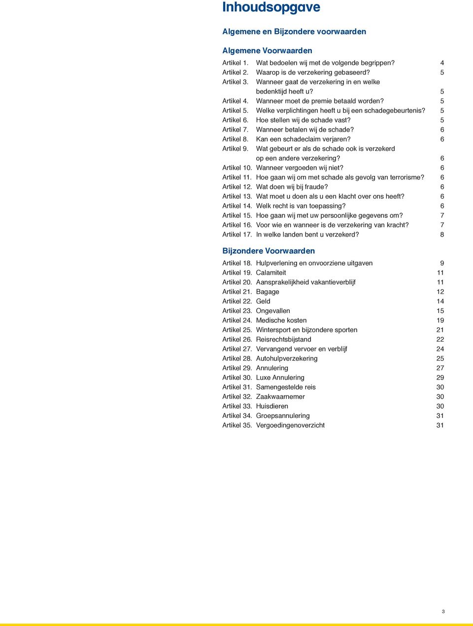 Hoe stellen wij de schade vast? 5 Artikel 7. Wanneer betalen wij de schade? 6 Artikel 8. Kan een schadeclaim verjaren? 6 Artikel 9.