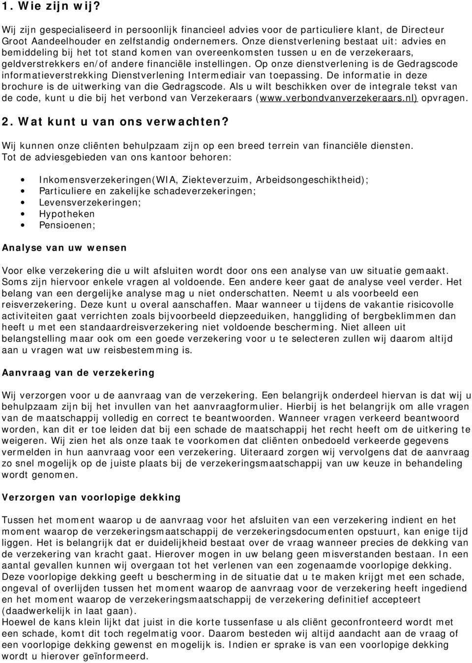 Op onze dienstverlening is de Gedragscode informatieverstrekking Dienstverlening Intermediair van toepassing. De informatie in deze brochure is de uitwerking van die Gedragscode.