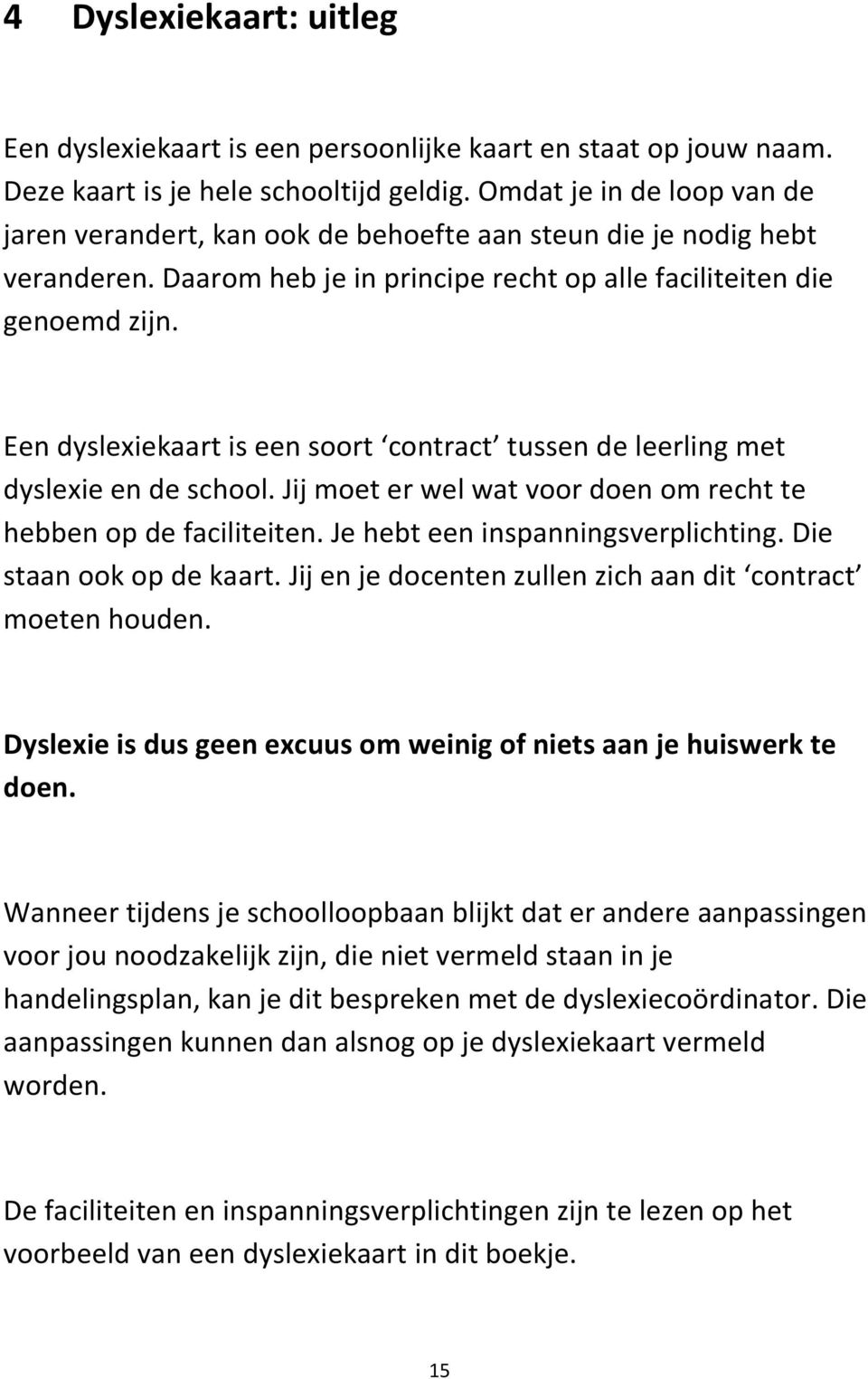 Een dyslexiekaart is een soort contract tussen de leerling met dyslexie en de school. Jij moet er wel wat voor doen om recht te hebben op de faciliteiten. Je hebt een inspanningsverplichting.