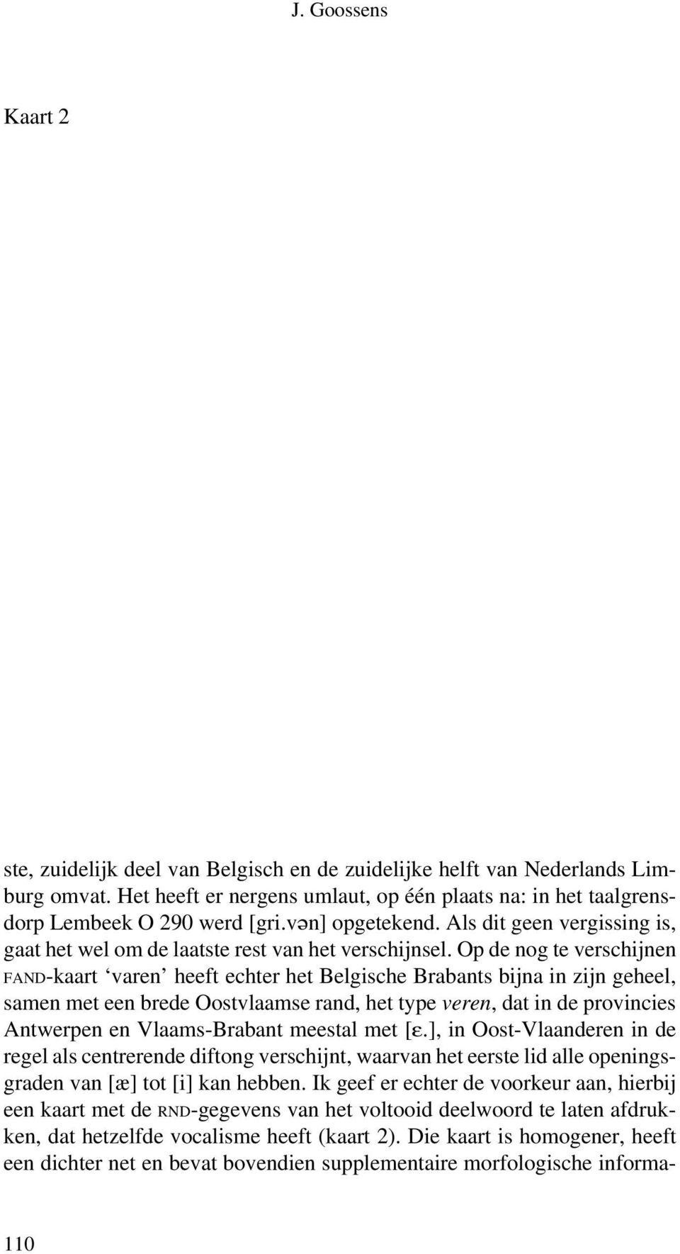 Op de nog te verschijnen FAND-kaart varen heeft echter het Belgische Brabants bijna in zijn geheel, samen met een brede Oostvlaamse rand, het type veren, dat in de provincies Antwerpen en